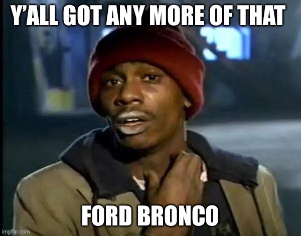 Ford Bronco Feeling like an Addict 1620133366381